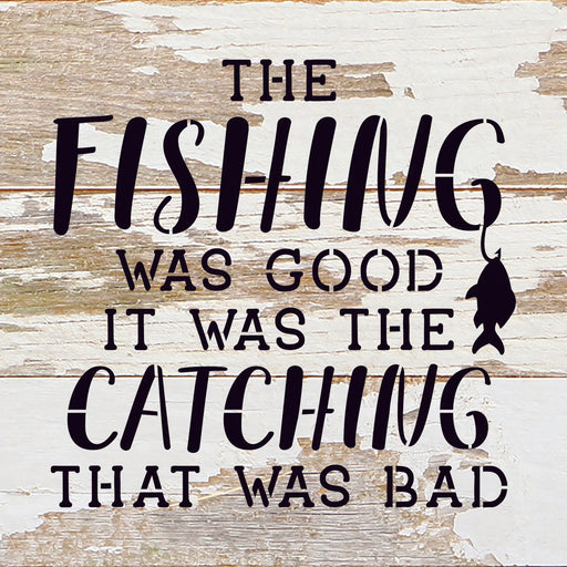 The fishing was good it was the catching that was bad reclaimed wood sign