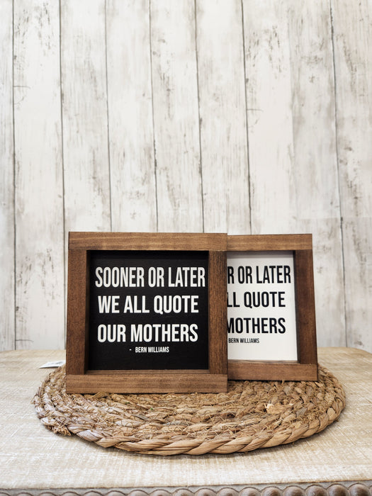 Sooner or later  we quote our Mothers